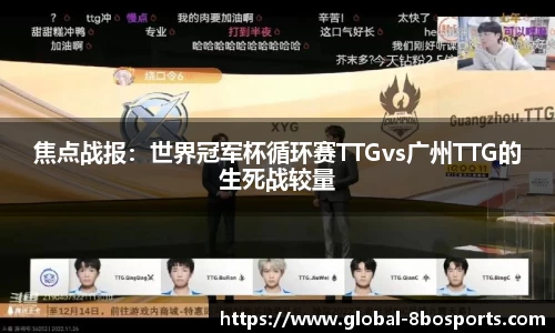 焦点战报：世界冠军杯循环赛TTGvs广州TTG的生死战较量